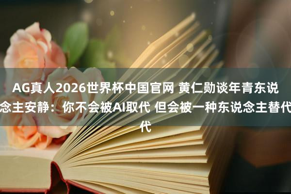 AG真人2026世界杯中国官网 黄仁勋谈年青东说念主安静:你不会被AI取代 但会被一种东说念主替代