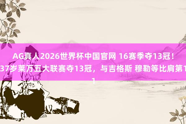 AG真人2026世界杯中国官网 16赛季夺13冠!37岁莱万五大联赛夺13冠,与吉格斯 穆勒等比肩第1